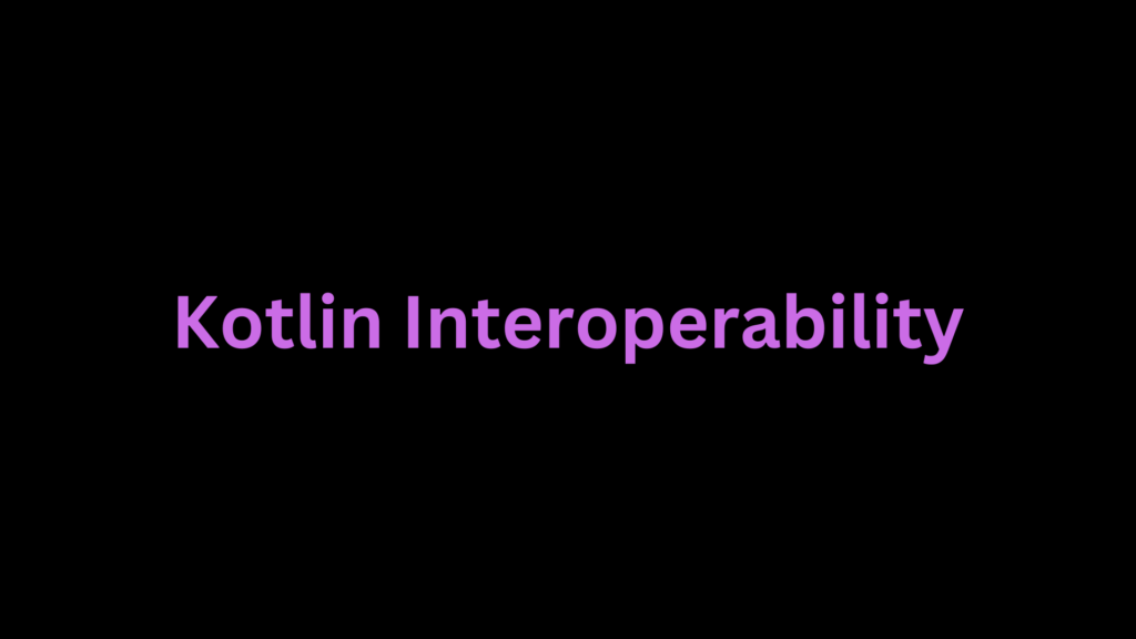 Kotlin Interoperability