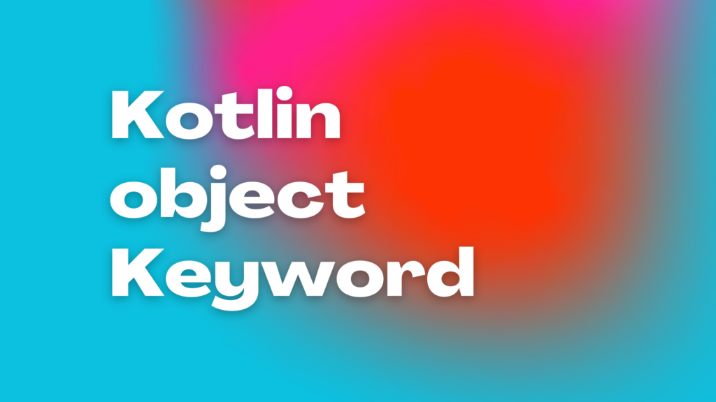 Kotlin object Keyword