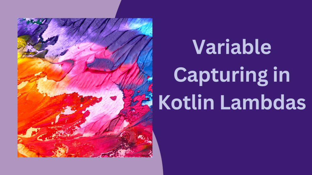 variable capturing in kotlin lambdas