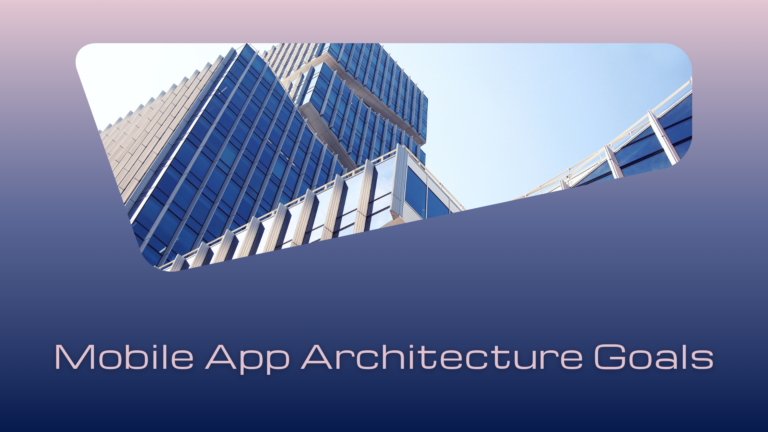 Mobile App Architecture Goals