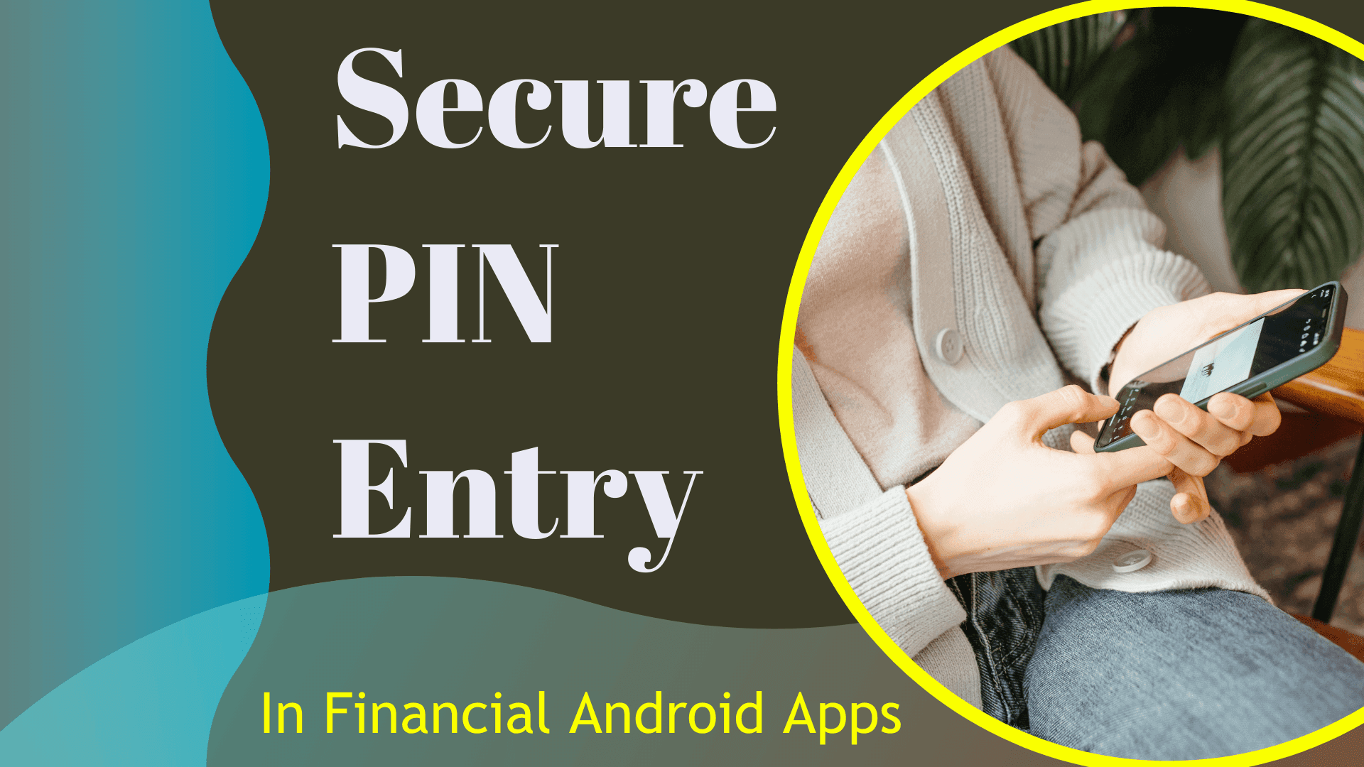 Secure Input for PIN Entry in Financial Android Apps - softAai Blogs
