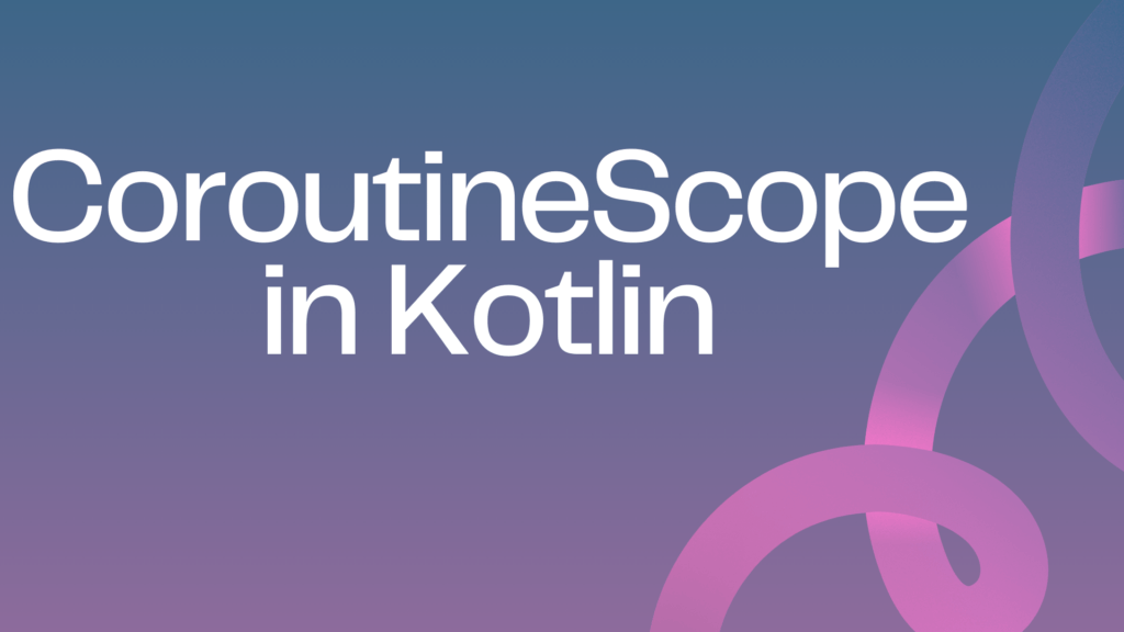 CoroutineScope in Kotlin