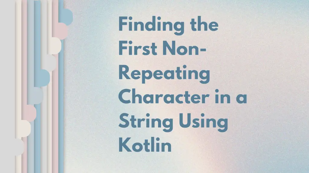 Finding the First Non-Repeating Character in a String Using Kotlin