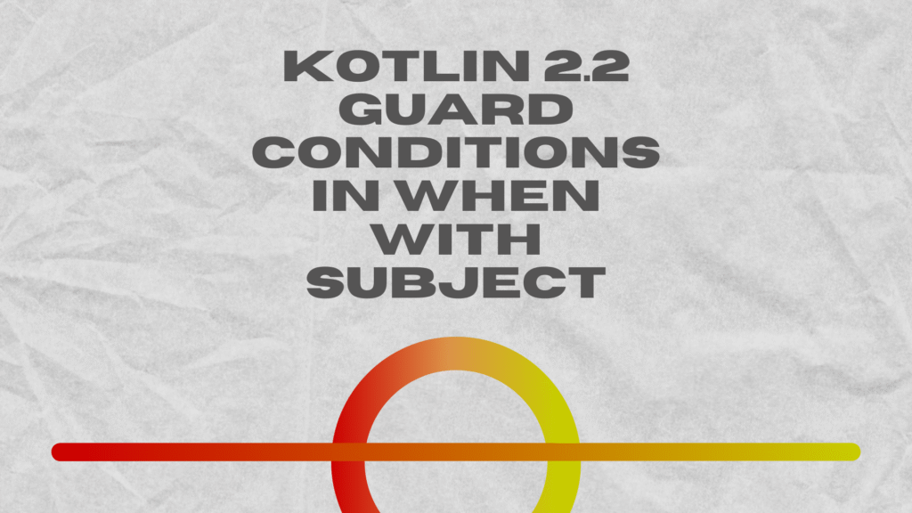 Kotlin 2.2 Guard Conditions in when with Subject