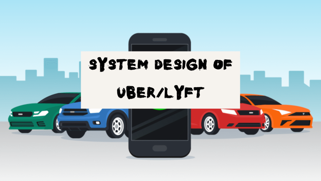 System Design of Uber/Lyft