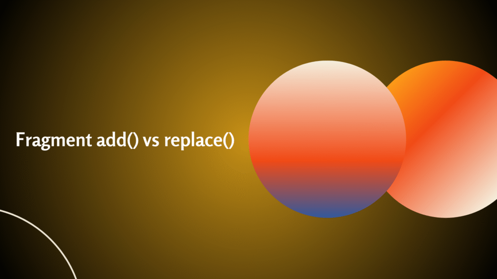Fragment add() vs replace()