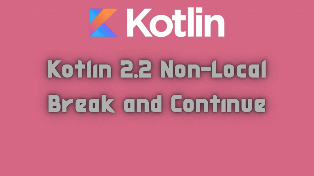 Kotlin 2.2 Non-Local Break and Continue