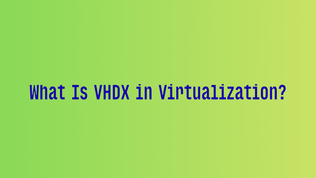 What Is VHDX in Virtualization?