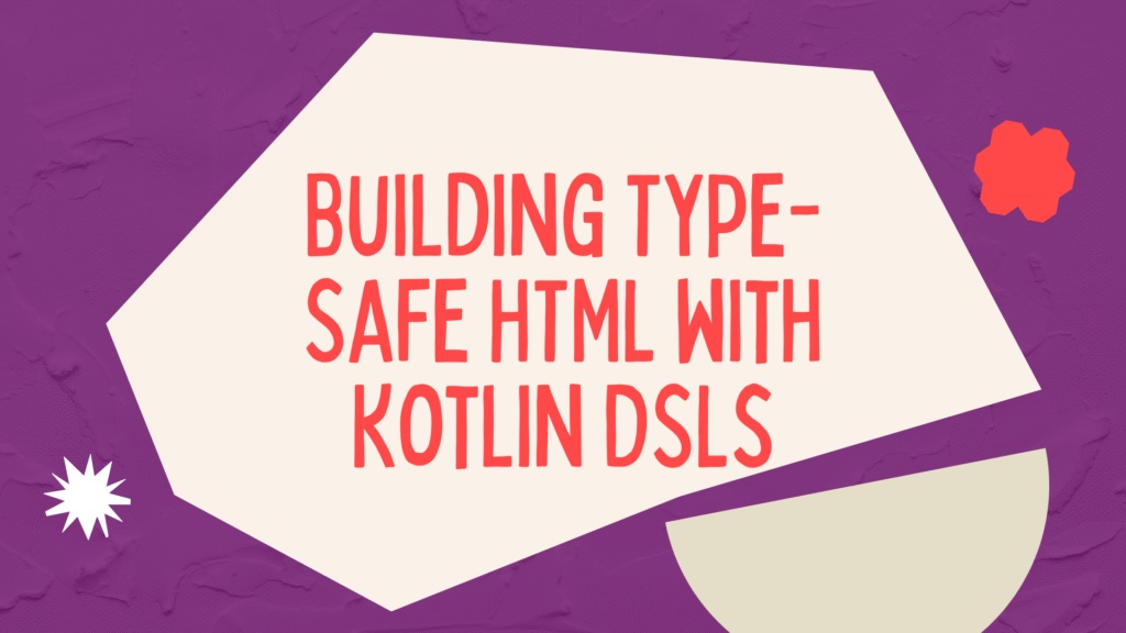 Building Type-Safe HTML with Kotlin DSLs