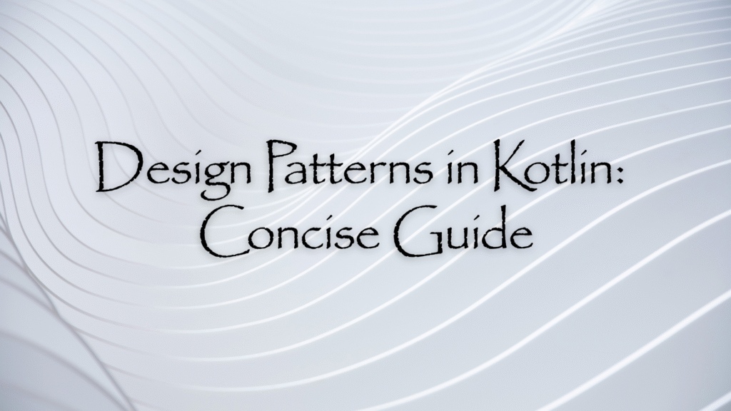 Design Patterns in Kotlin A Concise Guide