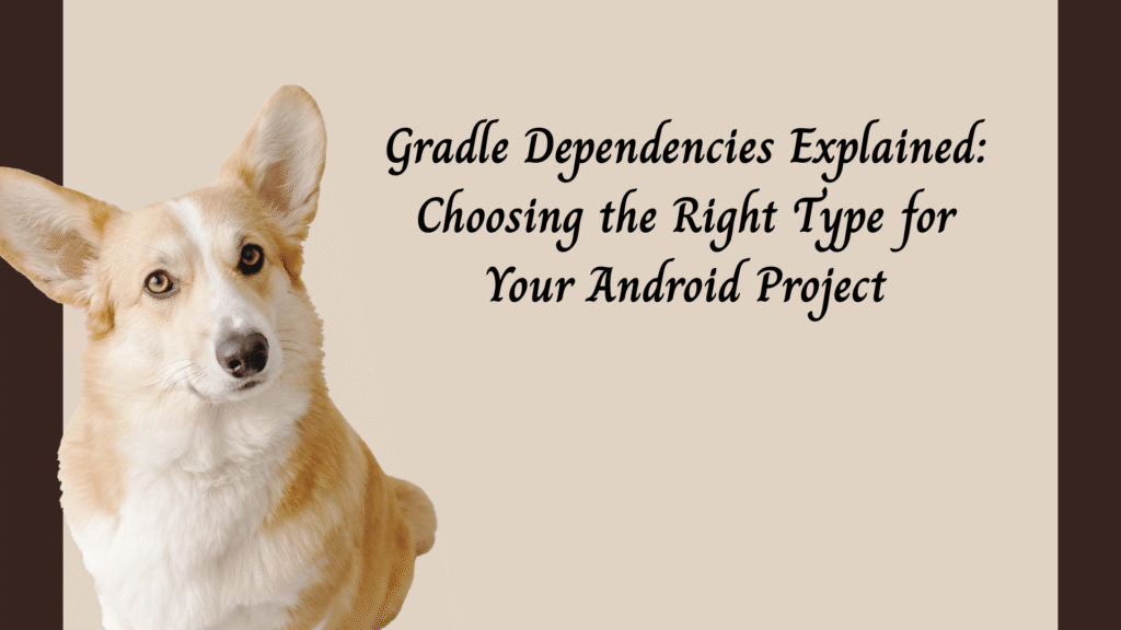 Gradle Dependencies Explained Choosing the Right Type for Your Android Project