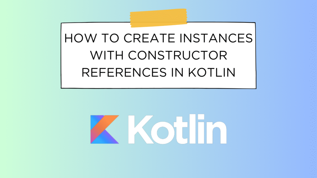 How to Create Instances with Constructor References in Kotlin