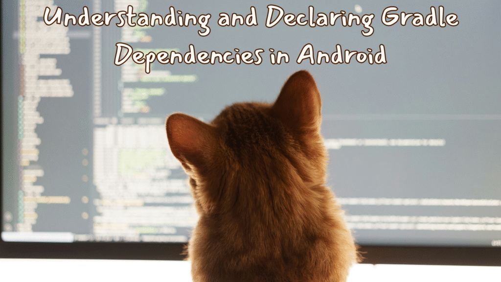 Understanding and Declaring Gradle Dependencies in Android