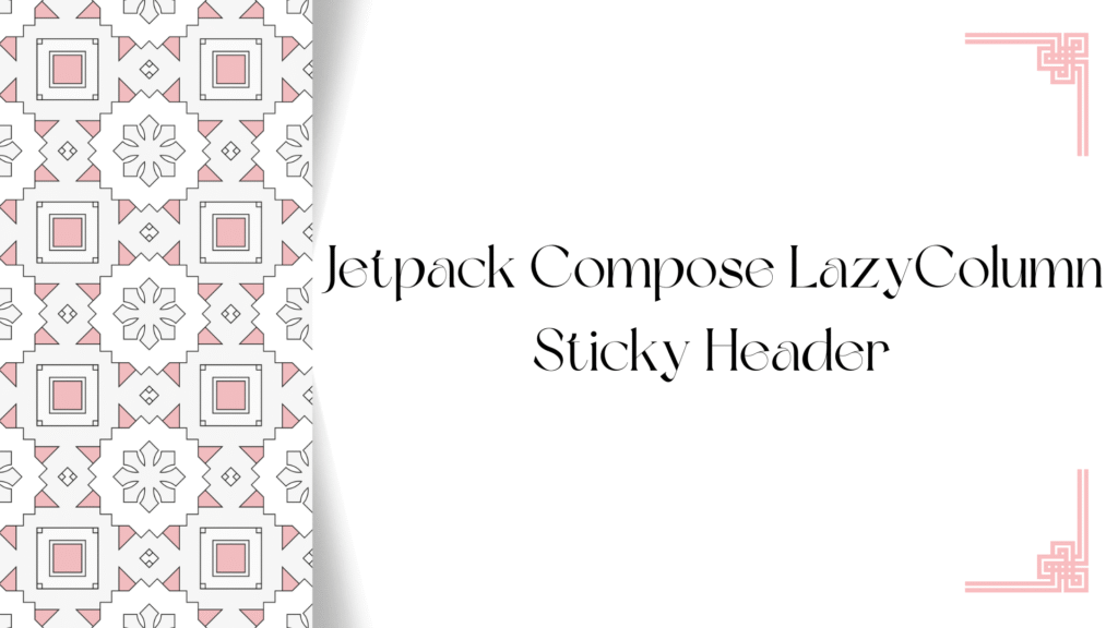Jetpack Compose LazyColumn Sticky Header