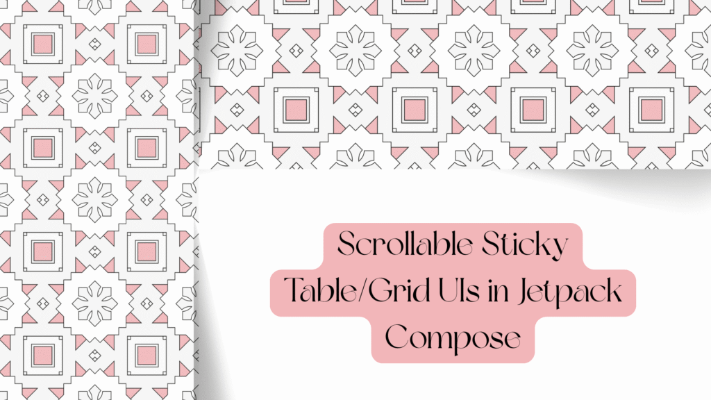 Scrollable Sticky Table/Grid UIs in Jetpack Compose