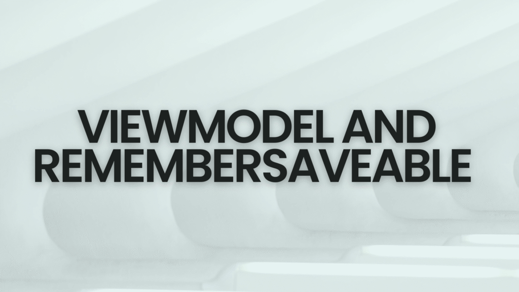 ViewModel and rememberSaveable