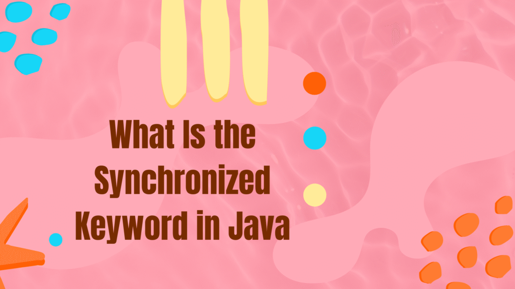 What Is the Synchronized Keyword in Java