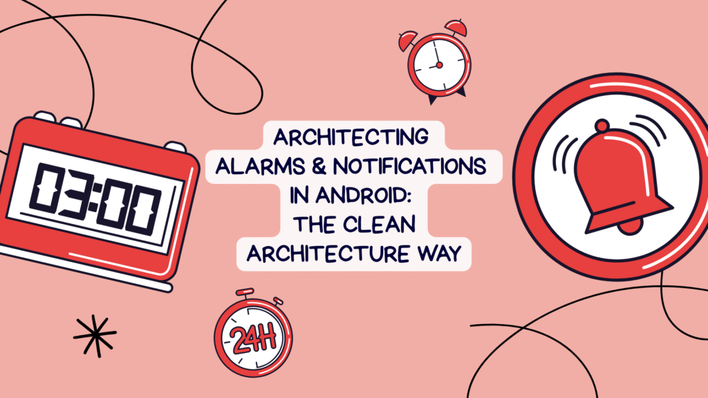 Architecting Alarms & Notifications in Android