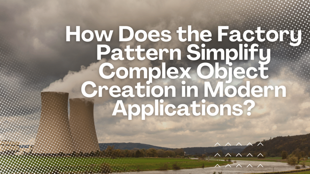 Factory Pattern Simplify Complex Object Creation